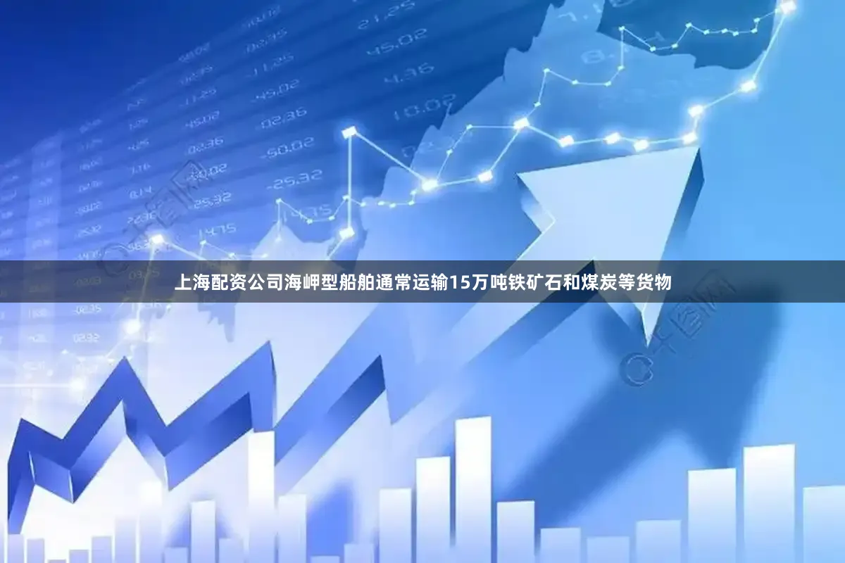 上海配资公司海岬型船舶通常运输15万吨铁矿石和煤炭等货物