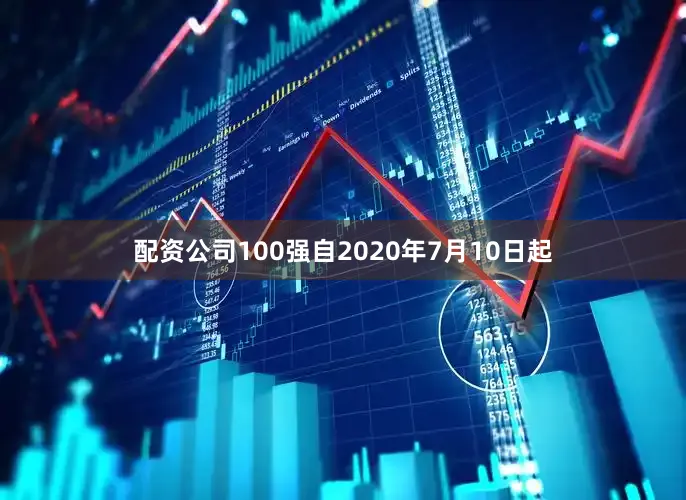 配资公司100强自2020年7月10日起