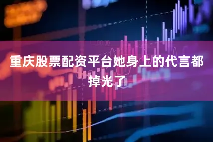 重庆股票配资平台她身上的代言都掉光了