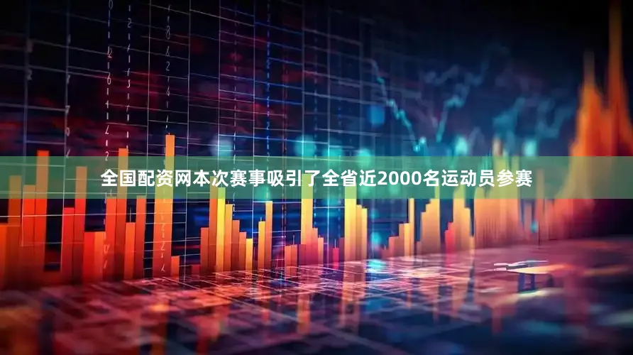 全国配资网本次赛事吸引了全省近2000名运动员参赛