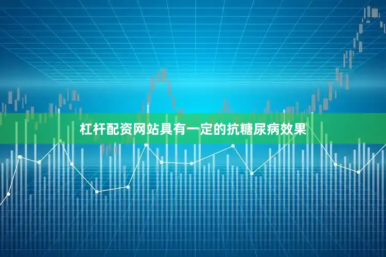 杠杆配资网站具有一定的抗糖尿病效果
