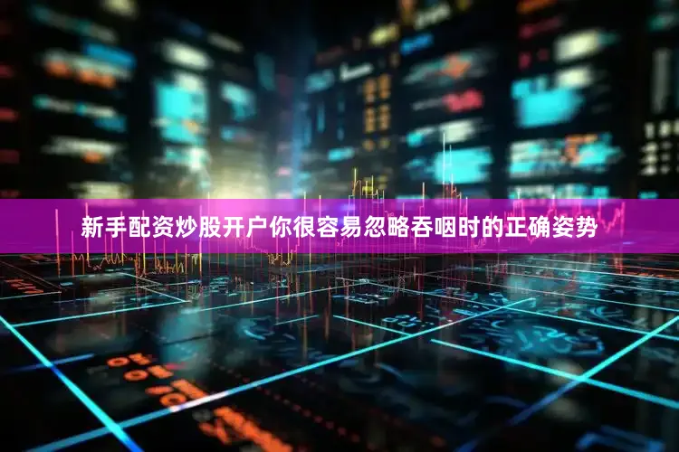 新手配资炒股开户你很容易忽略吞咽时的正确姿势