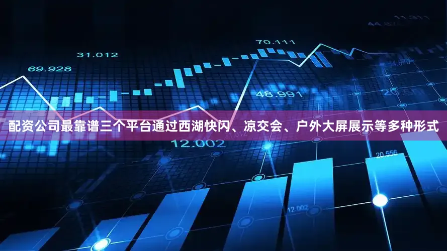 配资公司最靠谱三个平台通过西湖快闪、凉交会、户外大屏展示等多种形式