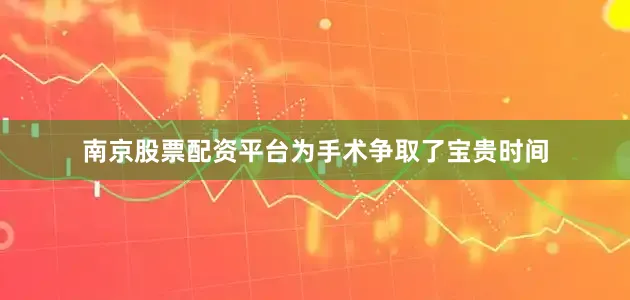 南京股票配资平台为手术争取了宝贵时间