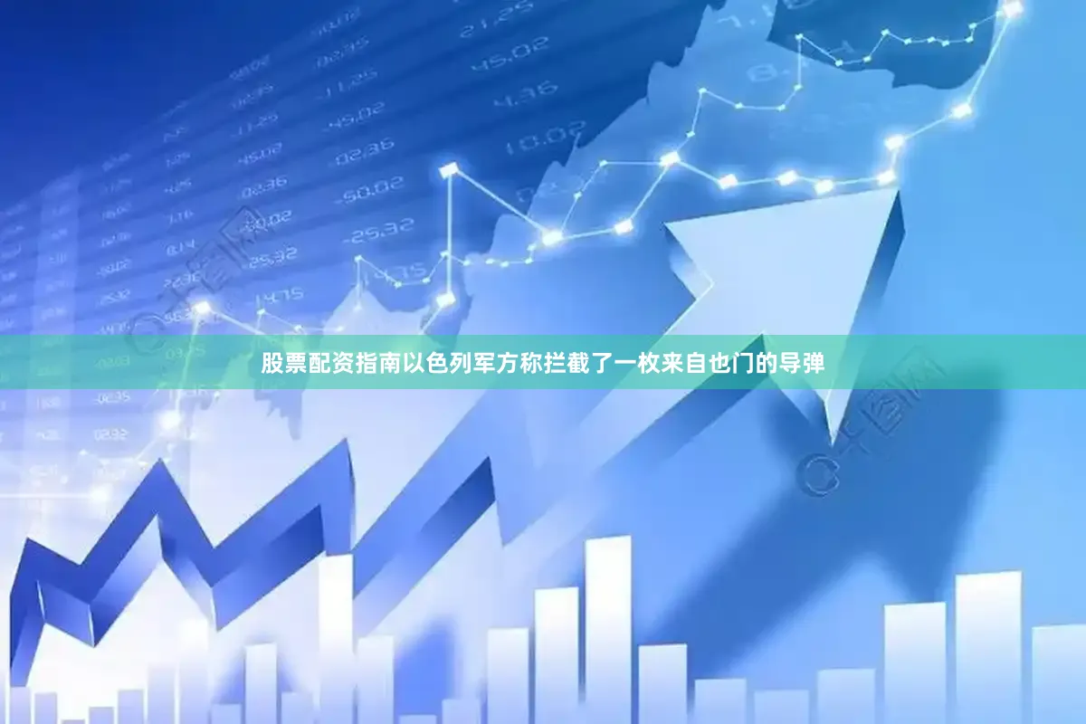 股票配资指南以色列军方称拦截了一枚来自也门的导弹